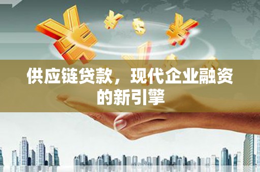 黑龙江供应链贷款，现代企业融资的新引擎