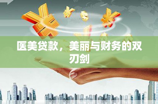 黑龙江医美贷款，美丽与财务的双刃剑
