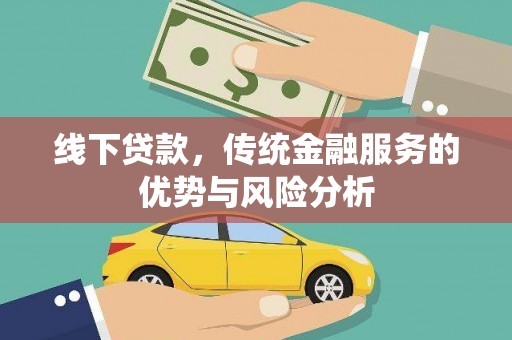 黑龙江线下贷款，传统金融服务的优势与风险分析