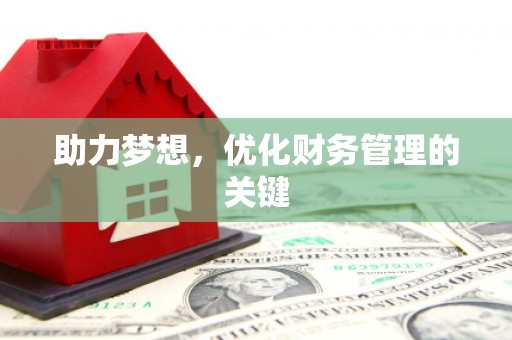 黑龙江助力梦想,优化财务管理的关键 黑龙江助力梦想,优化财务管理的关键