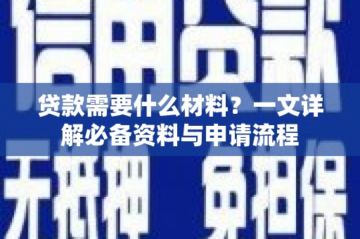 黑龙江贷款需要什么材料？一文详解必备资料与申请流程