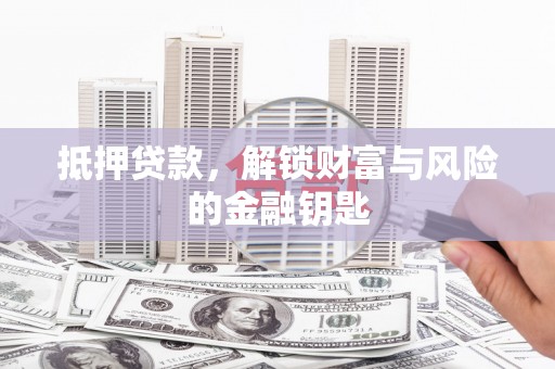 黑龙江抵押贷款，解锁财富与风险的金融钥匙
