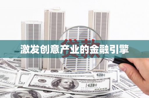 黑龙江激发创意产业的金融引擎