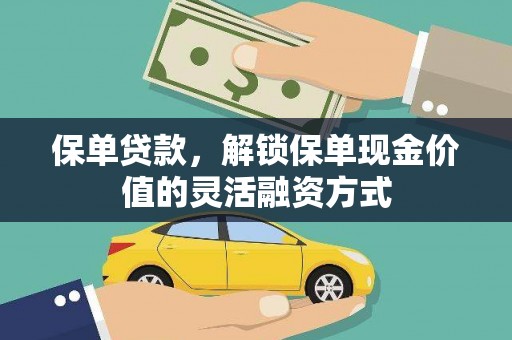 黑龙江保单贷款，解锁保单现金价值的灵活融资方式