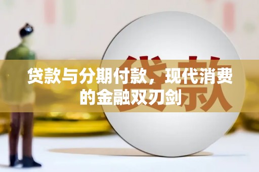 黑龙江贷款与分期付款，现代消费的金融双刃剑
