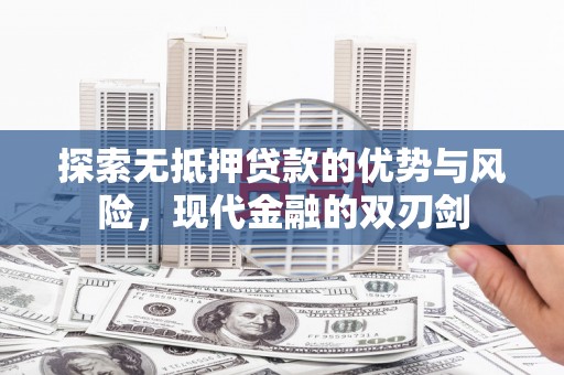 黑龙江探索无抵押贷款的优势与风险，现代金融的双刃剑