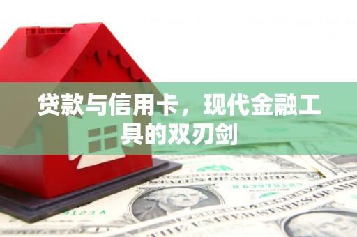 黑龙江贷款与信用卡，现代金融工具的双刃剑