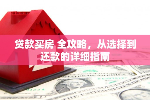 黑龙江贷款买房 全攻略，从选择到还款的详细指南