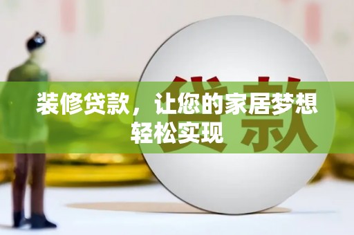 黑龙江装修贷款，让您的家居梦想轻松实现