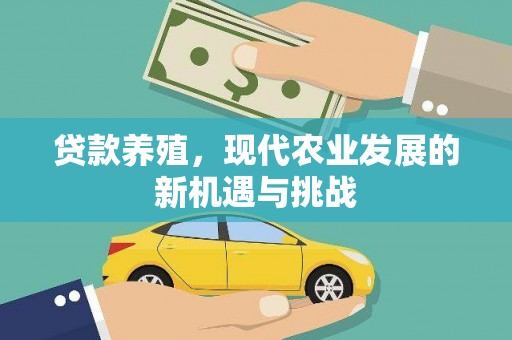 黑龙江贷款养殖，现代农业发展的新机遇与挑战