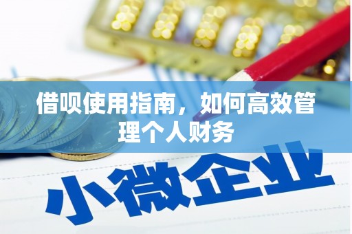 黑龙江借呗使用指南，如何高效管理个人财务