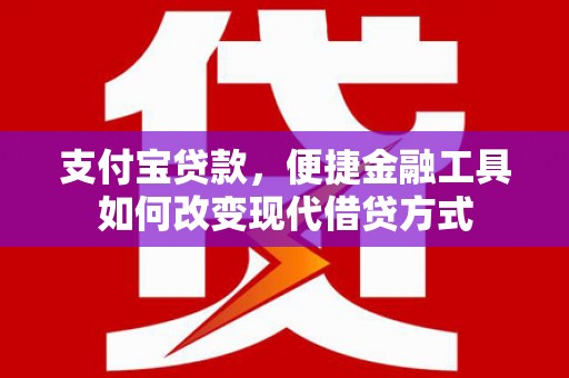 黑龙江支付宝贷款，便捷金融工具如何改变现代借贷方式