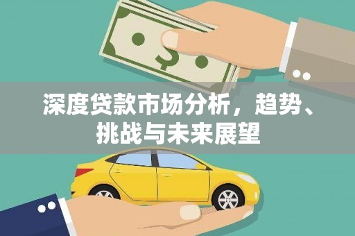 黑龙江深度贷款市场分析，趋势、挑战与未来展望