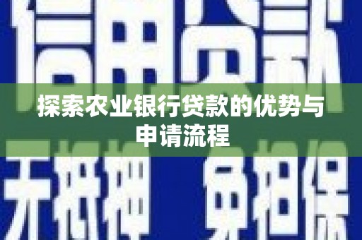 黑龙江探索农业银行贷款的优势与申请流程