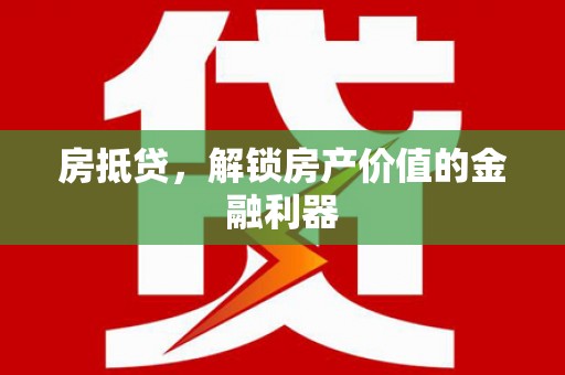 黑龙江房抵贷，解锁房产价值的金融利器