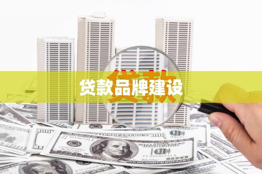 黑龙江贷款品牌建设