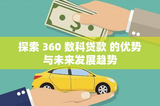 黑龙江探索 360 数科贷款 的优势与未来发展趋势