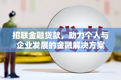 黑龙江招联金融贷款，助力个人与企业发展的金融解决方案