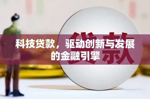 黑龙江科技贷款，驱动创新与发展的金融引擎