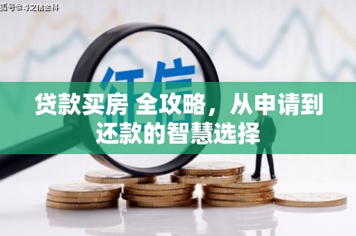 黑龙江贷款买房 全攻略，从申请到还款的智慧选择