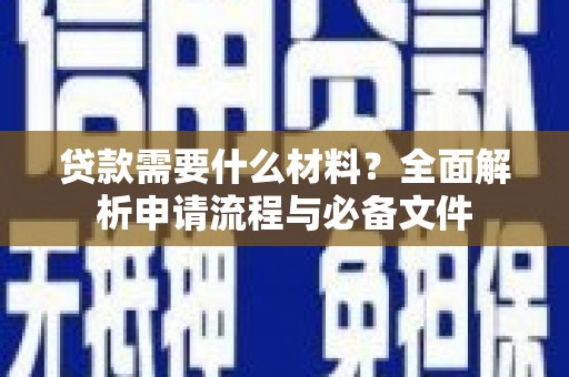 黑龙江贷款需要什么材料？全面解析申请流程与必备文件