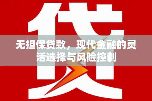 黑龙江无担保贷款，现代金融的灵活选择与风险控制