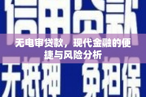 黑龙江无电审贷款，现代金融的便捷与风险分析