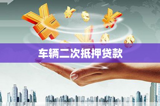 黑龙江车辆二次抵押贷款