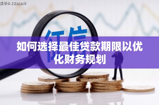 黑龙江如何选择最佳贷款期限以优化财务规划