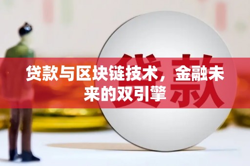 黑龙江贷款与区块链技术，金融未来的双引擎