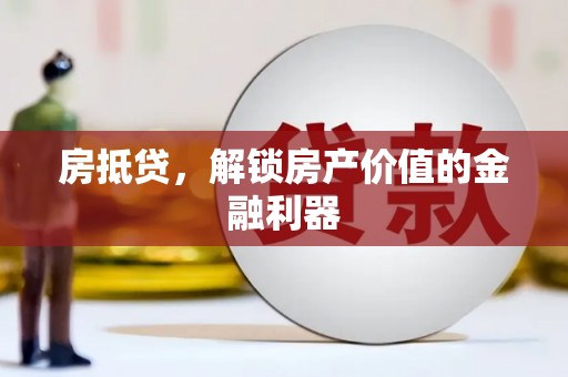 黑龙江房抵贷，解锁房产价值的金融利器