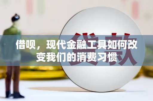 黑龙江借呗，现代金融工具如何改变我们的消费习惯