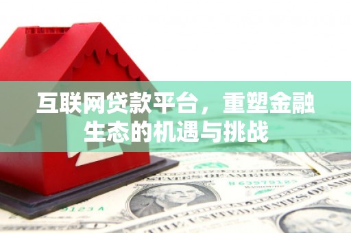 黑龙江互联网贷款平台，重塑金融生态的机遇与挑战