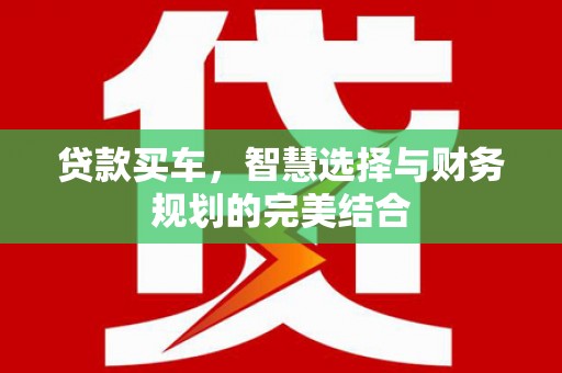 黑龙江贷款买车，智慧选择与财务规划的完美结合