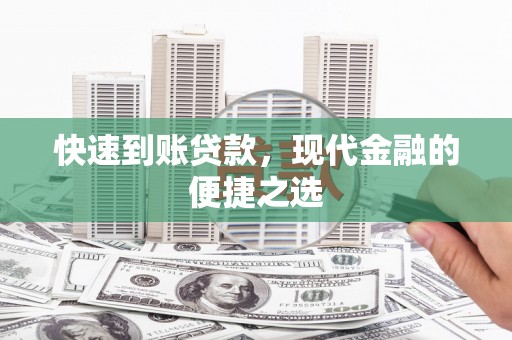 黑龙江快速到账贷款，现代金融的便捷之选