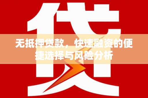 黑龙江无抵押贷款，快速融资的便捷选择与风险分析