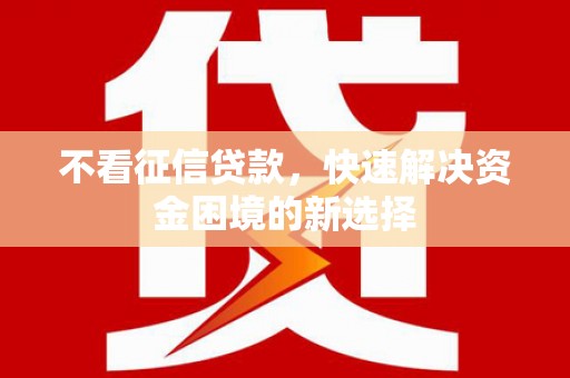 黑龙江不看征信贷款，快速解决资金困境的新选择
