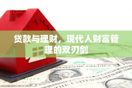 黑龙江贷款与理财，现代人财富管理的双刃剑