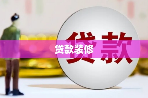 黑龙江贷款装修