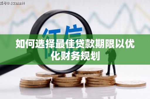 黑龙江如何选择最佳贷款期限以优化财务规划