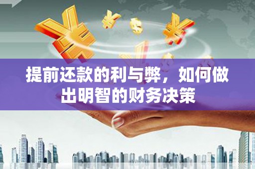 黑龙江提前还款的利与弊，如何做出明智的财务决策