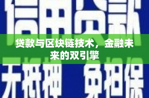 黑龙江贷款与区块链技术，金融未来的双引擎