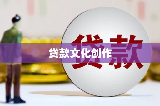 黑龙江贷款文化创作