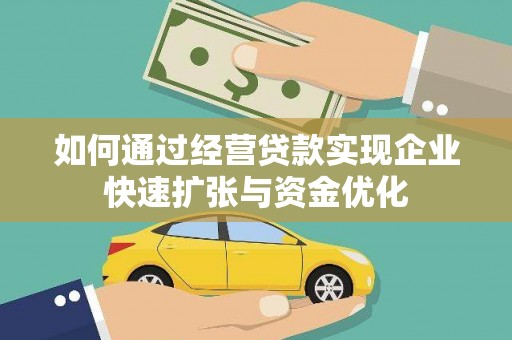 黑龙江如何通过经营贷款实现企业快速扩张与资金优化