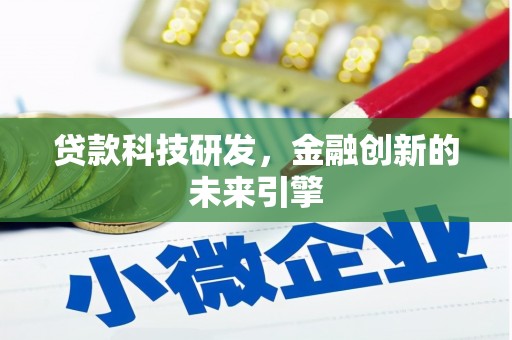 黑龙江贷款科技研发，金融创新的未来引擎