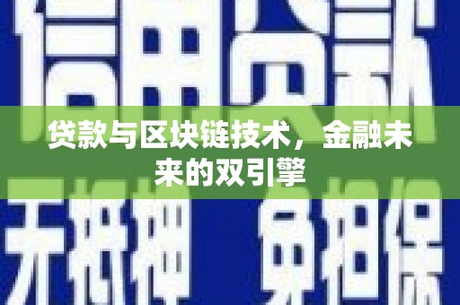 黑龙江贷款与区块链技术，金融未来的双引擎