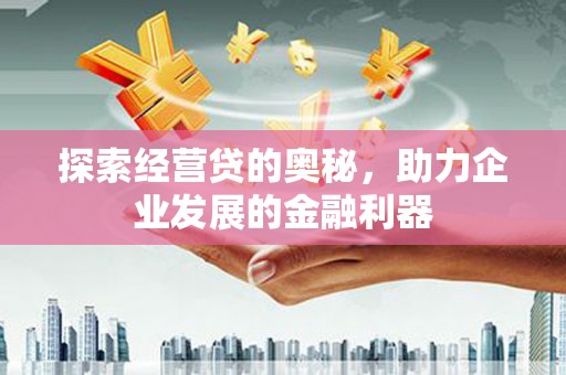 黑龙江探索经营贷的奥秘，助力企业发展的金融利器
