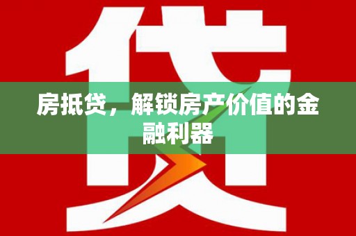 黑龙江房抵贷，解锁房产价值的金融利器