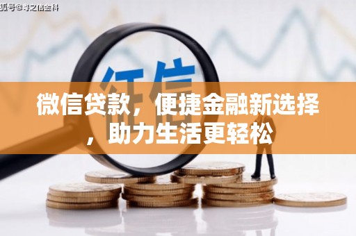 黑龙江微信贷款，便捷金融新选择，助力生活更轻松