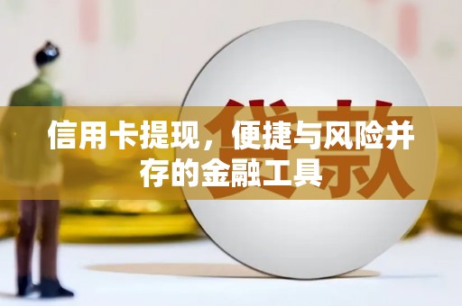 黑龙江信用卡提现，便捷与风险并存的金融工具